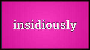 insidiously