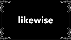 likewise