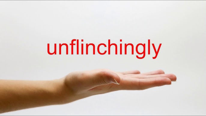unflinchingly