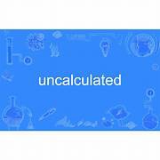 uncalculated