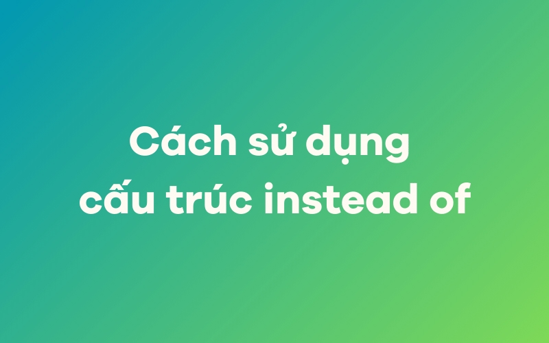 instead of + sth/Ving
