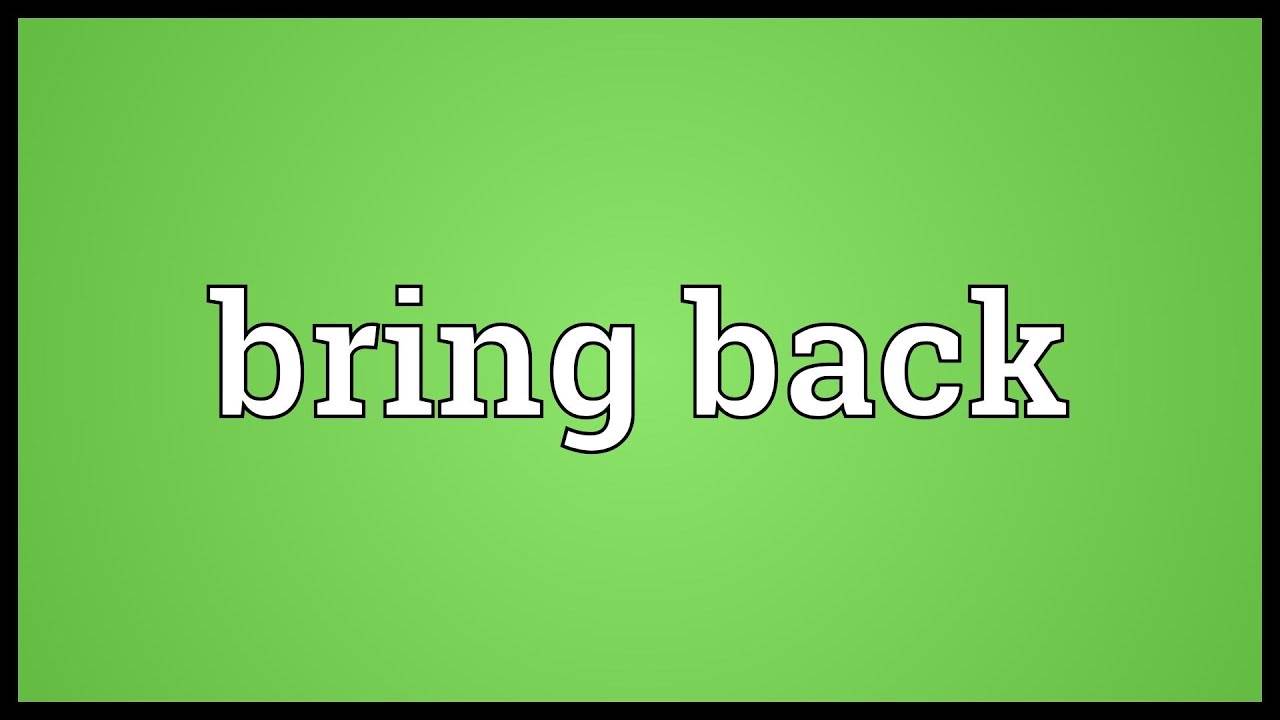 Bring back