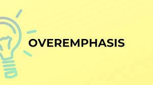 overemphasis