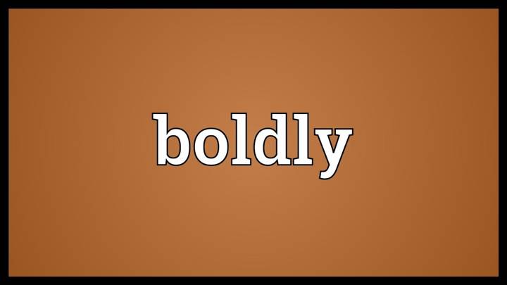 boldly