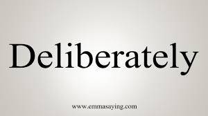 deliberately