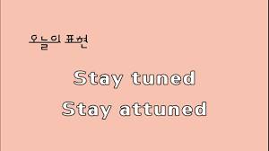 stay attuned to sth