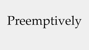 Pre-emptively